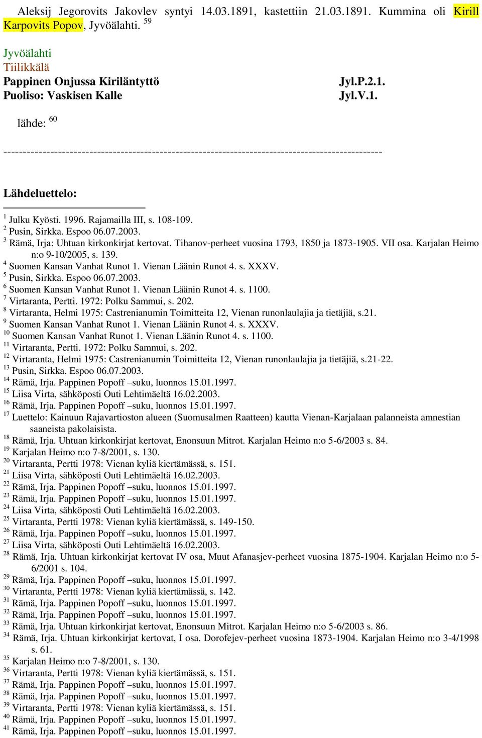 Karjalan Heimo n:o 9-10/2005, s. 139. 4 Suomen Kansan Vanhat Runot 1. Vienan Läänin Runot 4. s. XXXV. 5 Pusin, Sirkka. Espoo 06.07.2003. 6 Suomen Kansan Vanhat Runot 1. Vienan Läänin Runot 4. s. 1100.