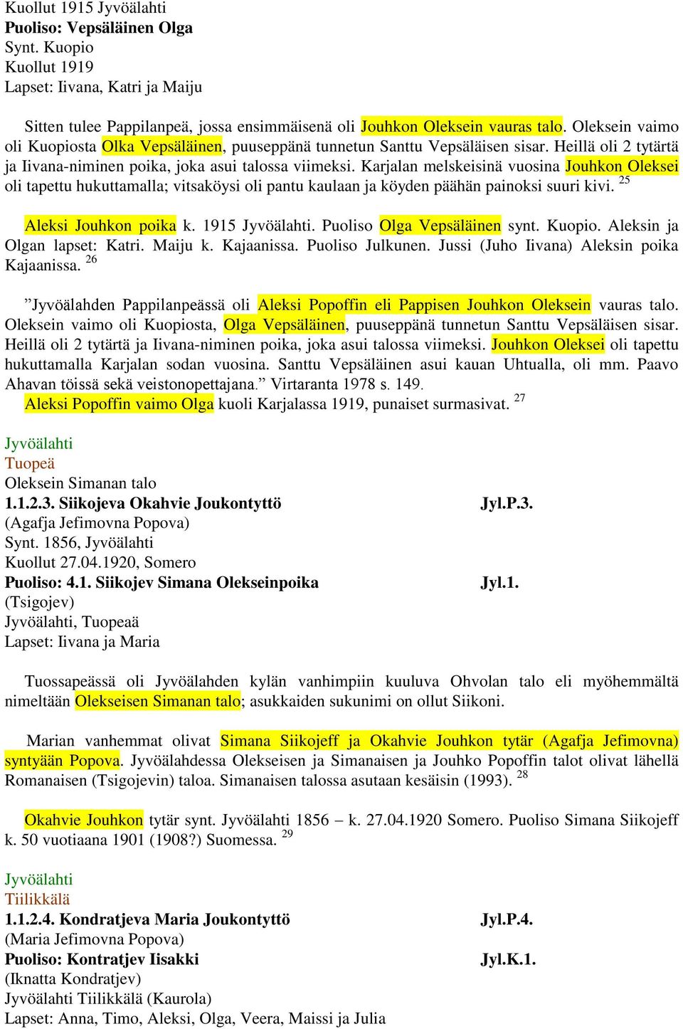 Karjalan melskeisinä vuosina Jouhkon Oleksei oli tapettu hukuttamalla; vitsaköysi oli pantu kaulaan ja köyden päähän painoksi suuri kivi. 25 Aleksi Jouhkon poika k. 1915.