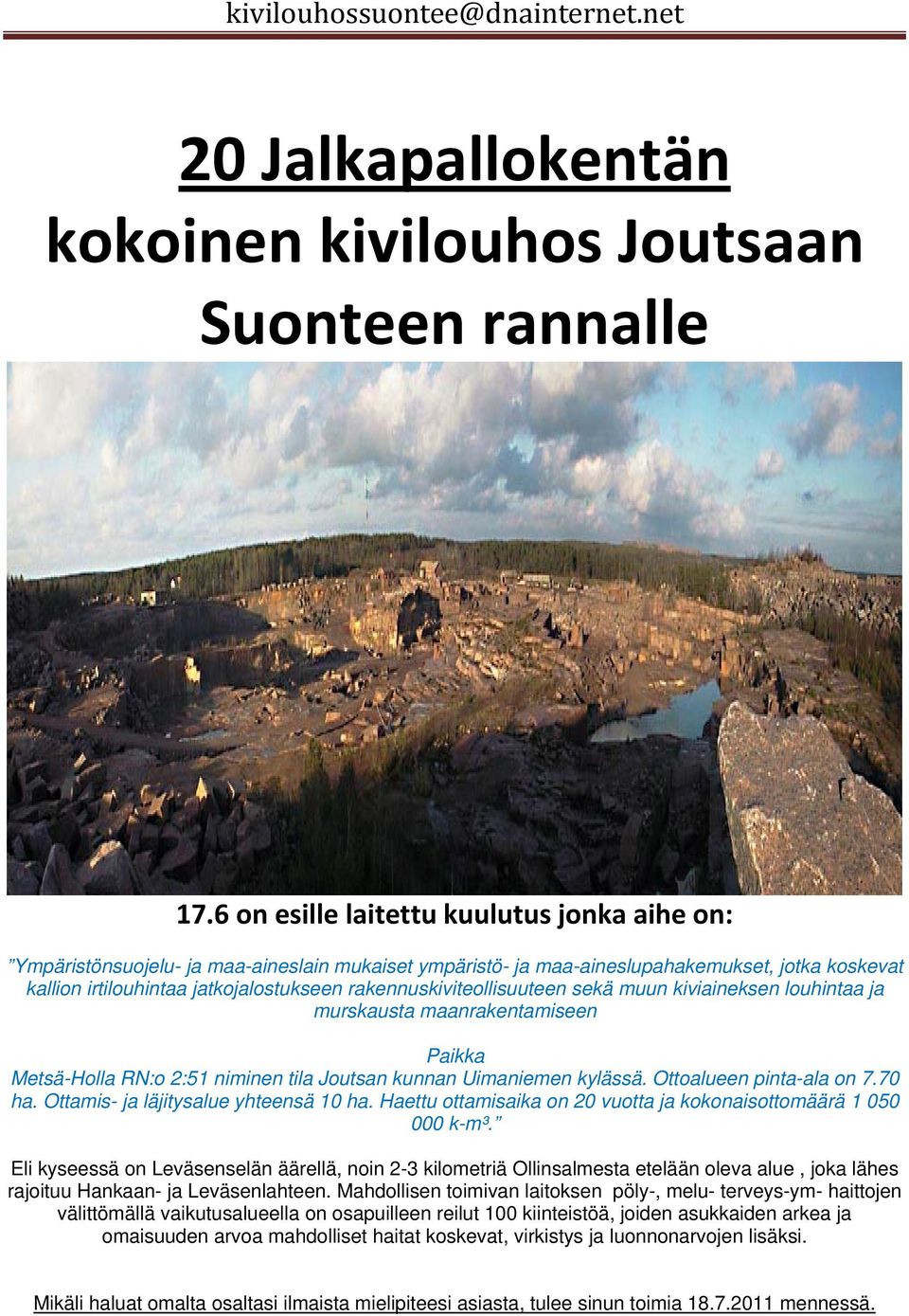 rakennuskiviteollisuuteen sekä muun kiviaineksen louhintaa ja murskausta maanrakentamiseen Paikka Metsä-Holla RN:o 2:51 niminen tila Joutsan kunnan Uimaniemen kylässä. Ottoalueen pinta-ala on 7.70 ha.