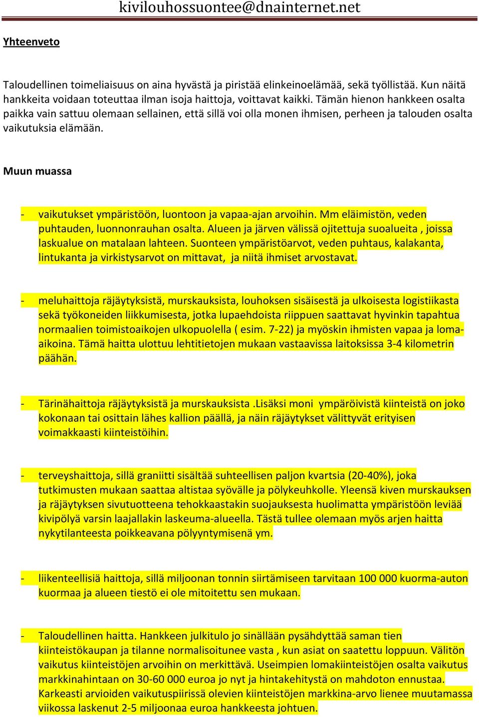 Muun muassa vaikutukset ympäristöön, luontoon ja vapaa ajan arvoihin. Mm eläimistön, veden puhtauden, luonnonrauhan osalta.