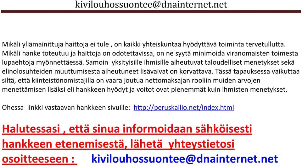 Samoin yksityisille ihmisille aiheutuvat taloudelliset menetykset sekä elinolosuhteiden muuttumisesta aiheutuneet lisävaivat on korvattava.