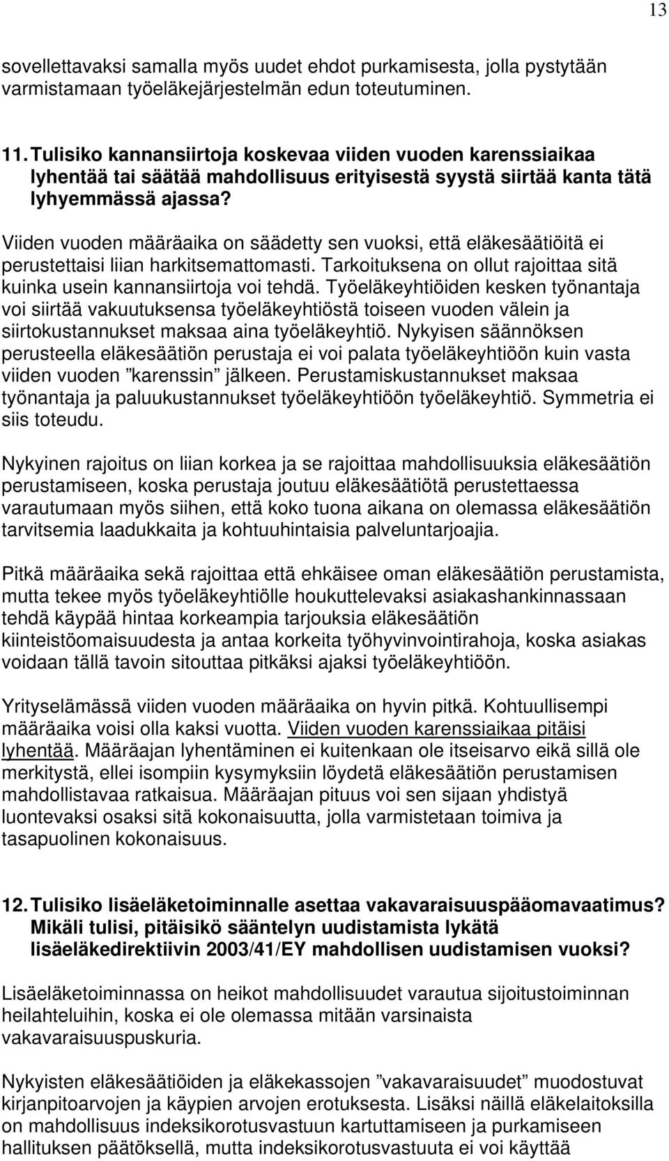 Viiden vuoden määräaika on säädetty sen vuoksi, että eläkesäätiöitä ei perustettaisi liian harkitsemattomasti. Tarkoituksena on ollut rajoittaa sitä kuinka usein kannansiirtoja voi tehdä.