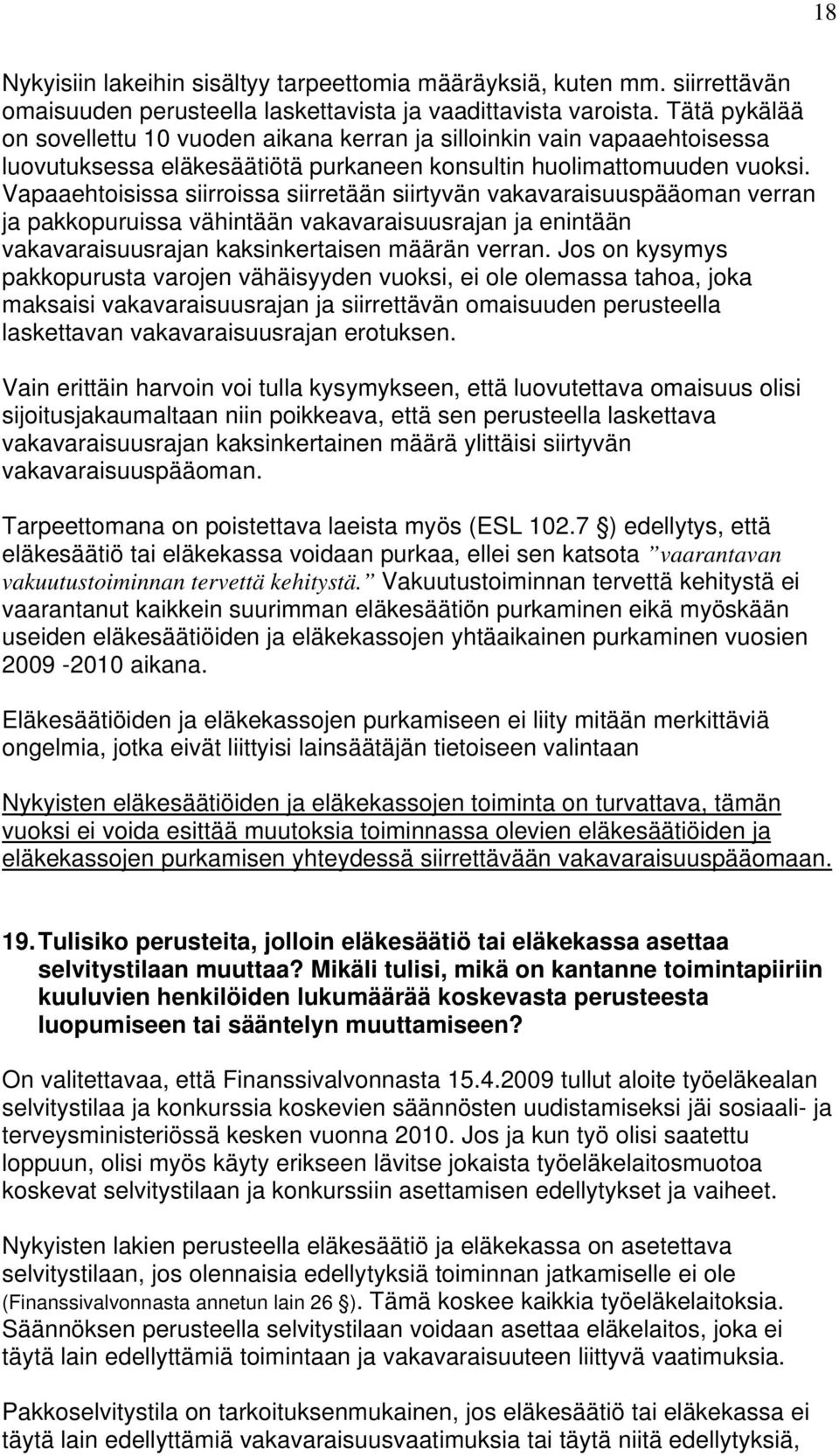 Vapaaehtoisissa siirroissa siirretään siirtyvän vakavaraisuuspääoman verran ja pakkopuruissa vähintään vakavaraisuusrajan ja enintään vakavaraisuusrajan kaksinkertaisen määrän verran.
