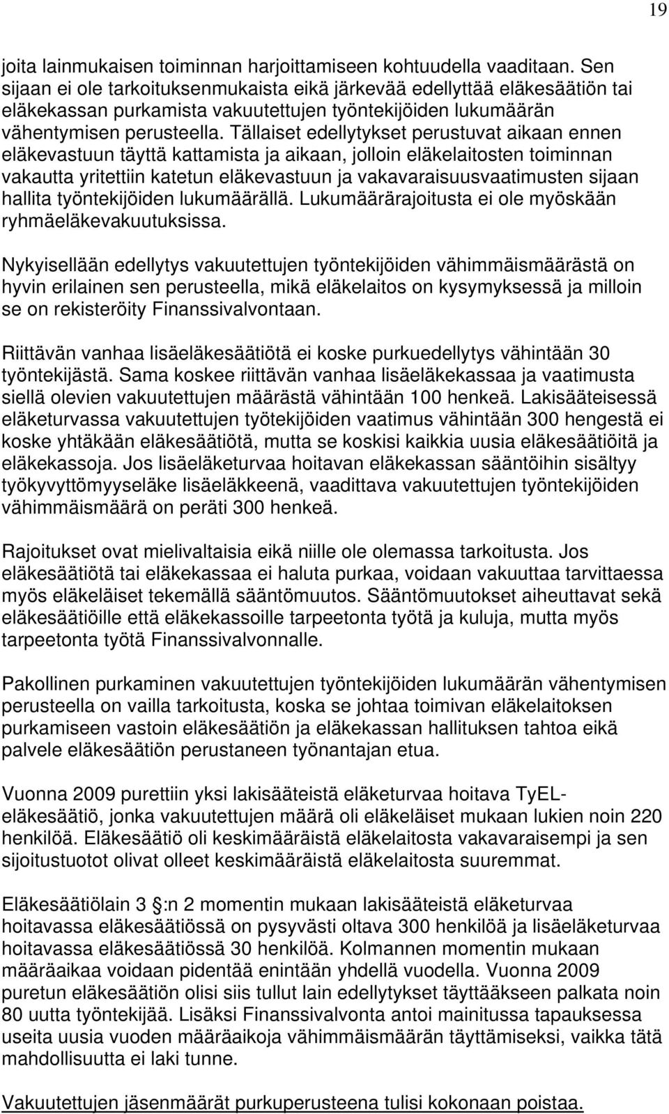Tällaiset edellytykset perustuvat aikaan ennen eläkevastuun täyttä kattamista ja aikaan, jolloin eläkelaitosten toiminnan vakautta yritettiin katetun eläkevastuun ja vakavaraisuusvaatimusten sijaan