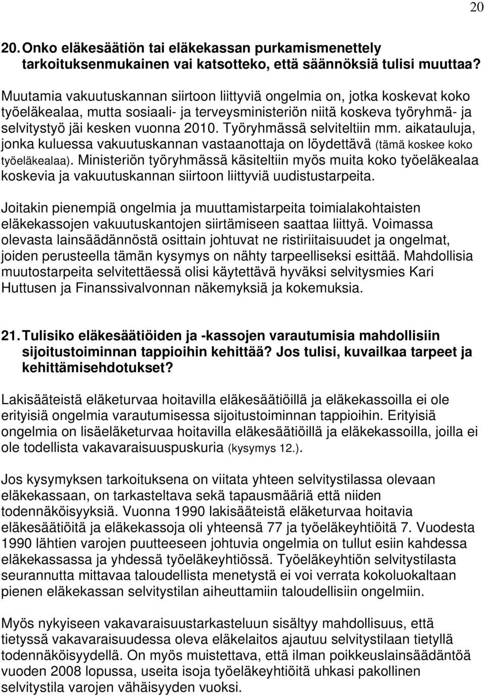 Työryhmässä selviteltiin mm. aikatauluja, jonka kuluessa vakuutuskannan vastaanottaja on löydettävä (tämä koskee koko työeläkealaa).