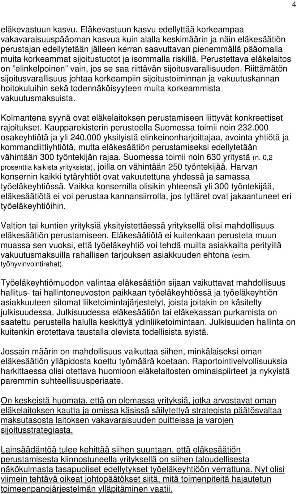 korkeammat sijoitustuotot ja isommalla riskillä. Perustettava eläkelaitos on elinkelpoinen vain, jos se saa riittävän sijoitusvarallisuuden.