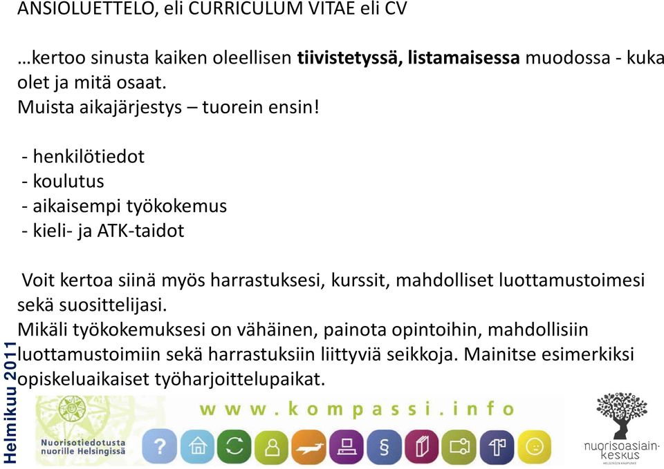 - henkilötiedot - koulutus - aikaisempi työkokemus - kieli- ja ATK-taidot Voit kertoa siinä myös harrastuksesi, kurssit, mahdolliset