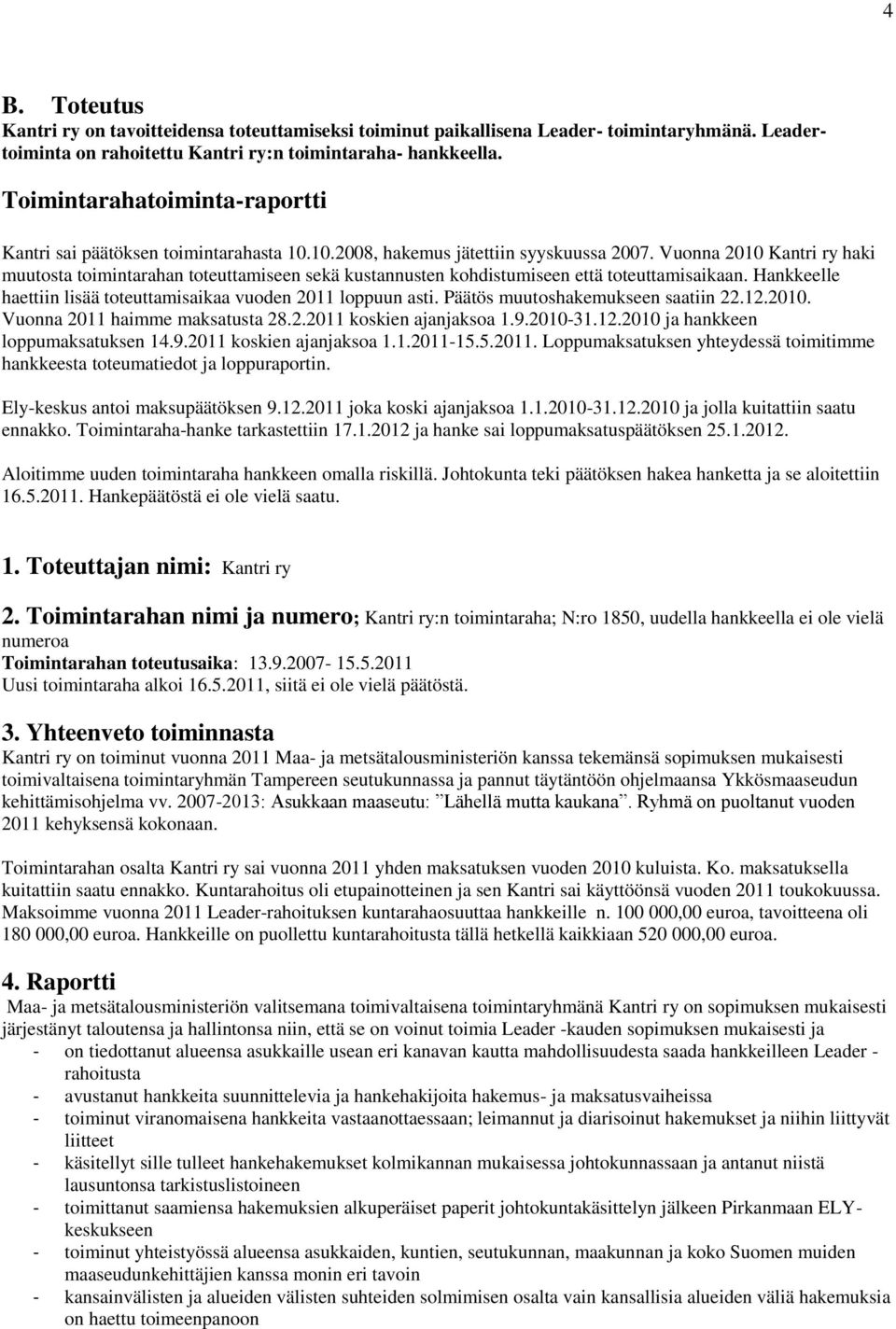 Vuonna 200 Kantri ry haki muutosta toimintarahan toteuttamiseen sekä kustannusten kohdistumiseen että toteuttamisaikaan. Hankkeelle haettiin lisää toteuttamisaikaa vuoden 20 loppuun asti.