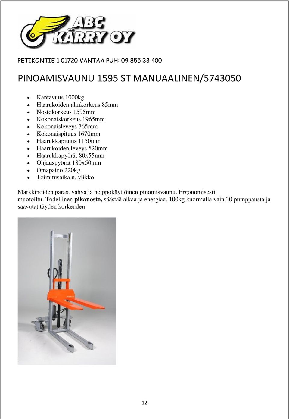 Haarukkapyörät 80x55mm Ohjauspyörät 180x50mm Omapaino 220kg Markkinoiden paras, vahva ja helppokäyttöinen pinomisvaunu.