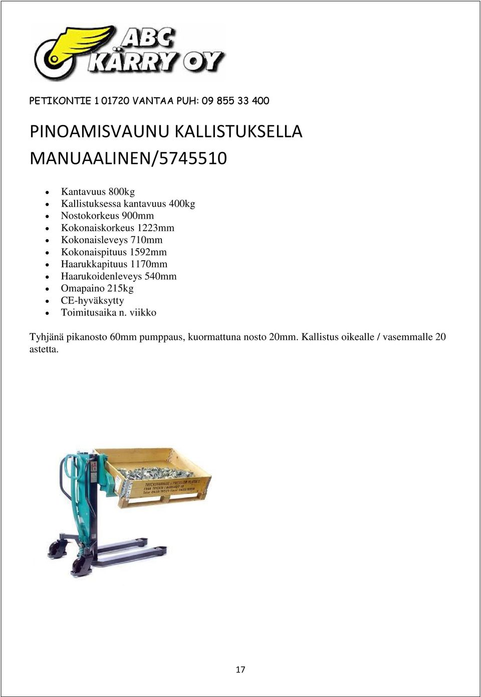 1592mm Haarukkapituus 1170mm Haarukoidenleveys 540mm Omapaino 215kg CE-hyväksytty Tyhjänä
