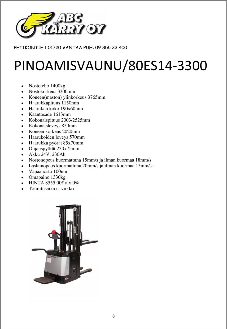 Haarukoiden leveys 570mm Haarukka pyörät 85x70mm Ohjauspyörät 230x75mm Akku 24V, 230Ah Nostonopeus kuormattuna 15mm/s ja