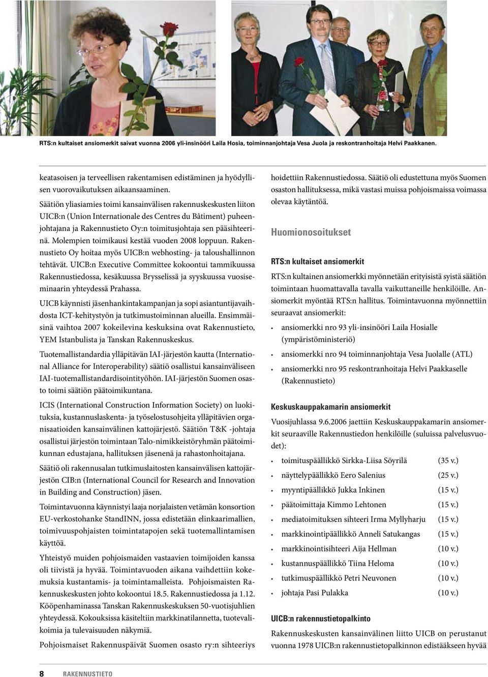 Säätiön yliasiamies toimi kansainvälisen rakennuskeskusten liiton UICB:n (Union Internationale des Centres du Bâtiment) puheenjohtajana ja Rakennustieto Oy:n toimitusjohtaja sen pääsihteerinä.