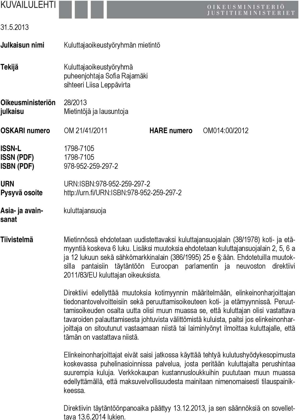 URN:ISBN:978-952-259-297-2 http://urn.fi/urn:isbn:978-952-259-297-2 kuluttajansuoja Mietinnössä ehdotetaan uudistettavaksi kuluttajansuojalain (38/1978) koti- ja etämyyntiä koskeva 6 luku.