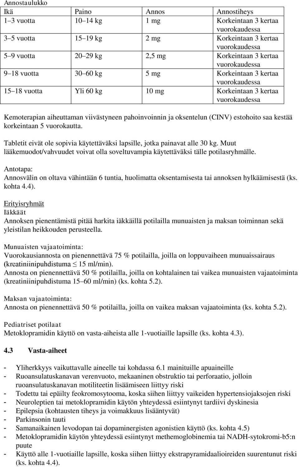 Tabletit eivät ole sopivia käytettäväksi lapsille, jotka painavat alle 30 kg. Muut lääkemuodot/vahvuudet voivat olla soveltuvampia käytettäväksi tälle potilasryhmälle.