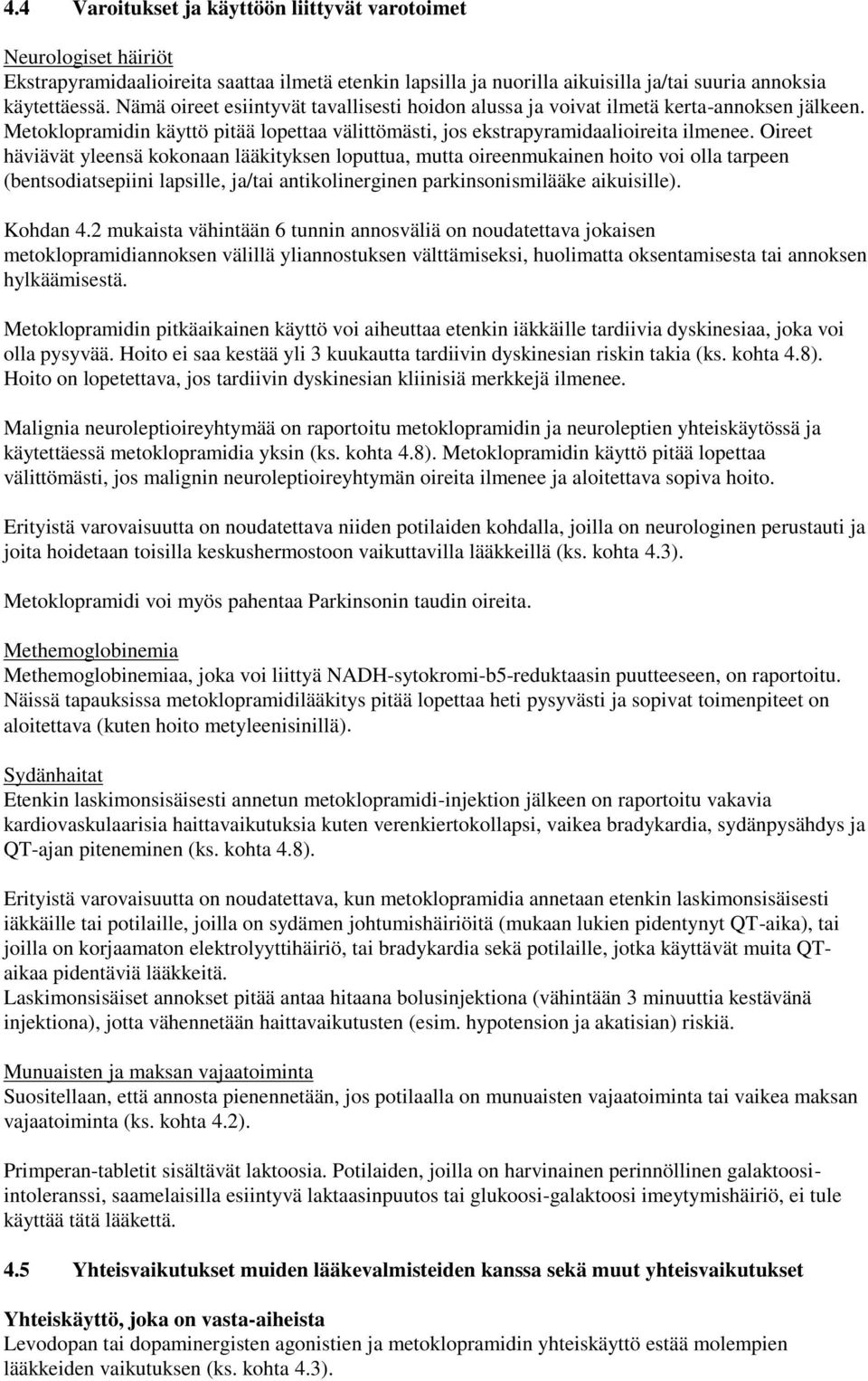 Oireet häviävät yleensä kokonaan lääkityksen loputtua, mutta oireenmukainen hoito voi olla tarpeen (bentsodiatsepiini lapsille, ja/tai antikolinerginen parkinsonismilääke aikuisille). Kohdan 4.