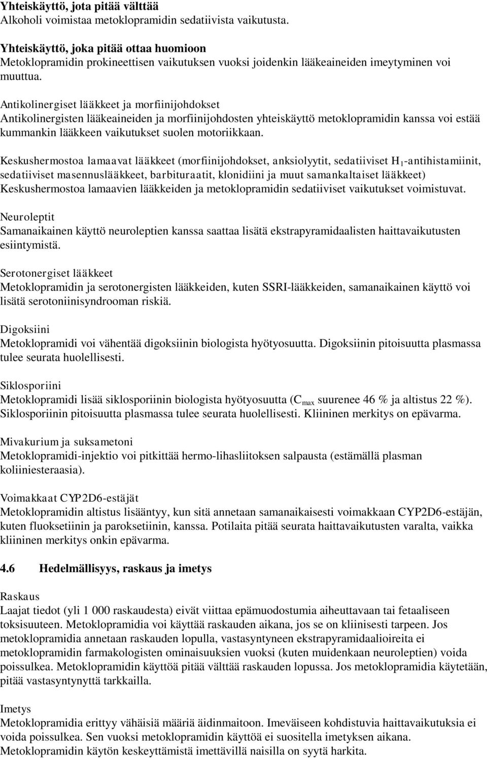 Antikolinergiset lääkkeet ja morfiinijohdokset Antikolinergisten lääkeaineiden ja morfiinijohdosten yhteiskäyttö metoklopramidin kanssa voi estää kummankin lääkkeen vaikutukset suolen motoriikkaan.