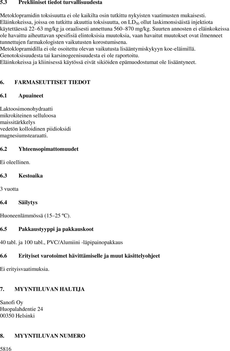 Suurten annosten ei eläinkokeissa ole havaittu aiheuttavan spesifisiä elintoksisia muutoksia, vaan havaitut muutokset ovat ilmenneet tunnettujen farmakologisten vaikutusten korostumisena.