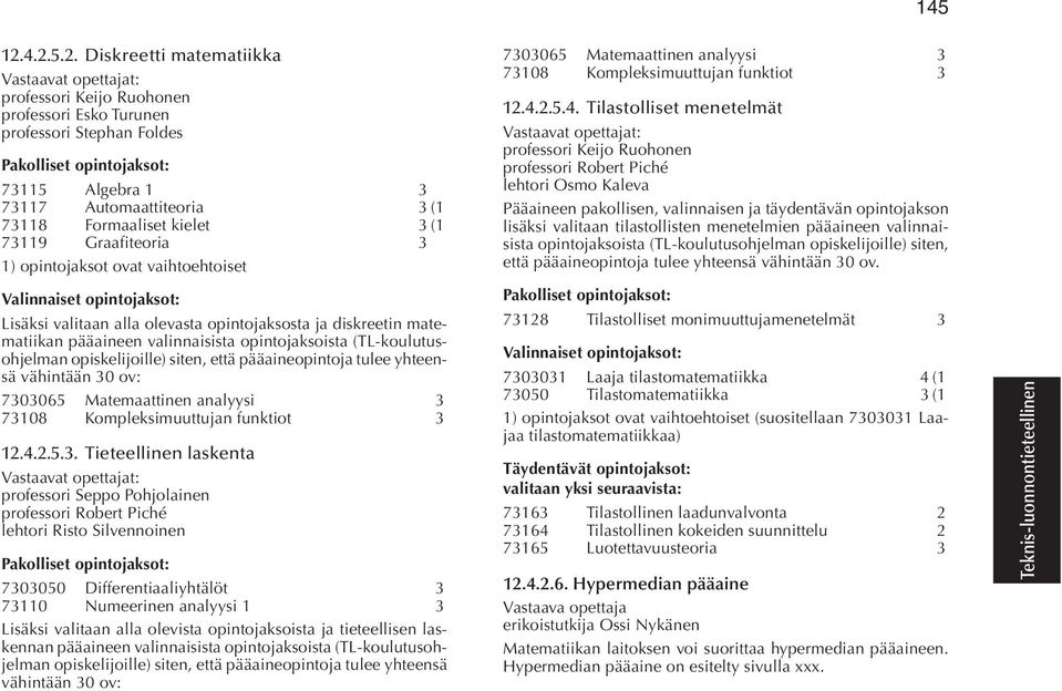 Graafiteoria 3 1) opintojaksot ovat vaihtoehtoiset Valinnaiset opintojaksot: Lisäksi valitaan alla olevasta opintojaksosta ja diskreetin matematiikan pääaineen valinnaisista opintojaksoista