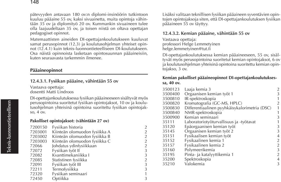 3) ja koulutusohjelman yhteiset opinnot (12.4.1) kuin teknis-luonnontieteelliseen DI-koulutukseen. Osa näistä opinnoista lasketaan opintosuunnan pääaineisiin, kuten seuraavasta tarkemmin ilmenee.