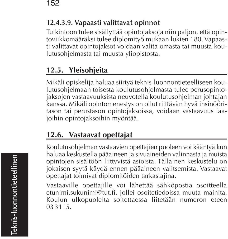 Yleisohjeita Mikäli opiskelija haluaa siirtyä teknis-luonnontieteelliseen koulutusohjelmaan toisesta koulutusohjelmasta tulee perusopintojaksojen vastaavuuksista neuvotella koulutusohjelman johtajan