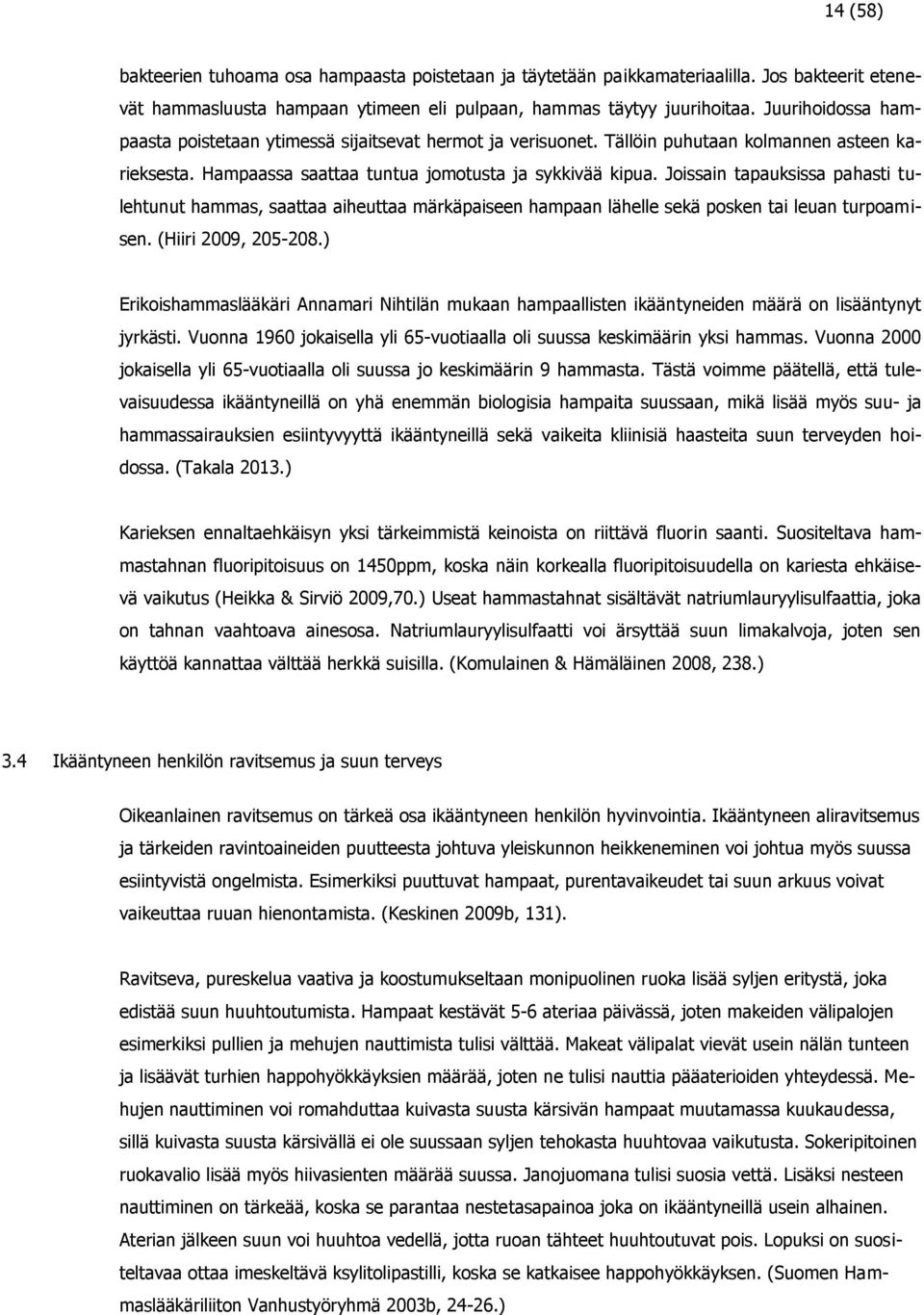 Joissain tapauksissa pahasti tulehtunut hammas, saattaa aiheuttaa märkäpaiseen hampaan lähelle sekä posken tai leuan turpoamisen. (Hiiri 2009, 205-208.