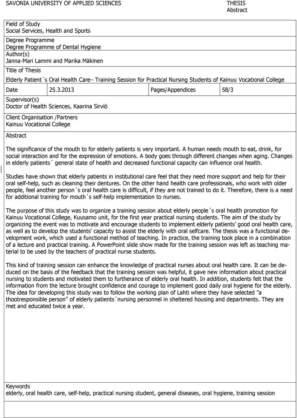 2013 Pages/Appendices 58/3 Supervisor(s) Doctor of Health Sciences, Kaarina Sirviö Client Organisation /Partners Kainuu Vocational College Abstract The significance of the mouth to for elderly