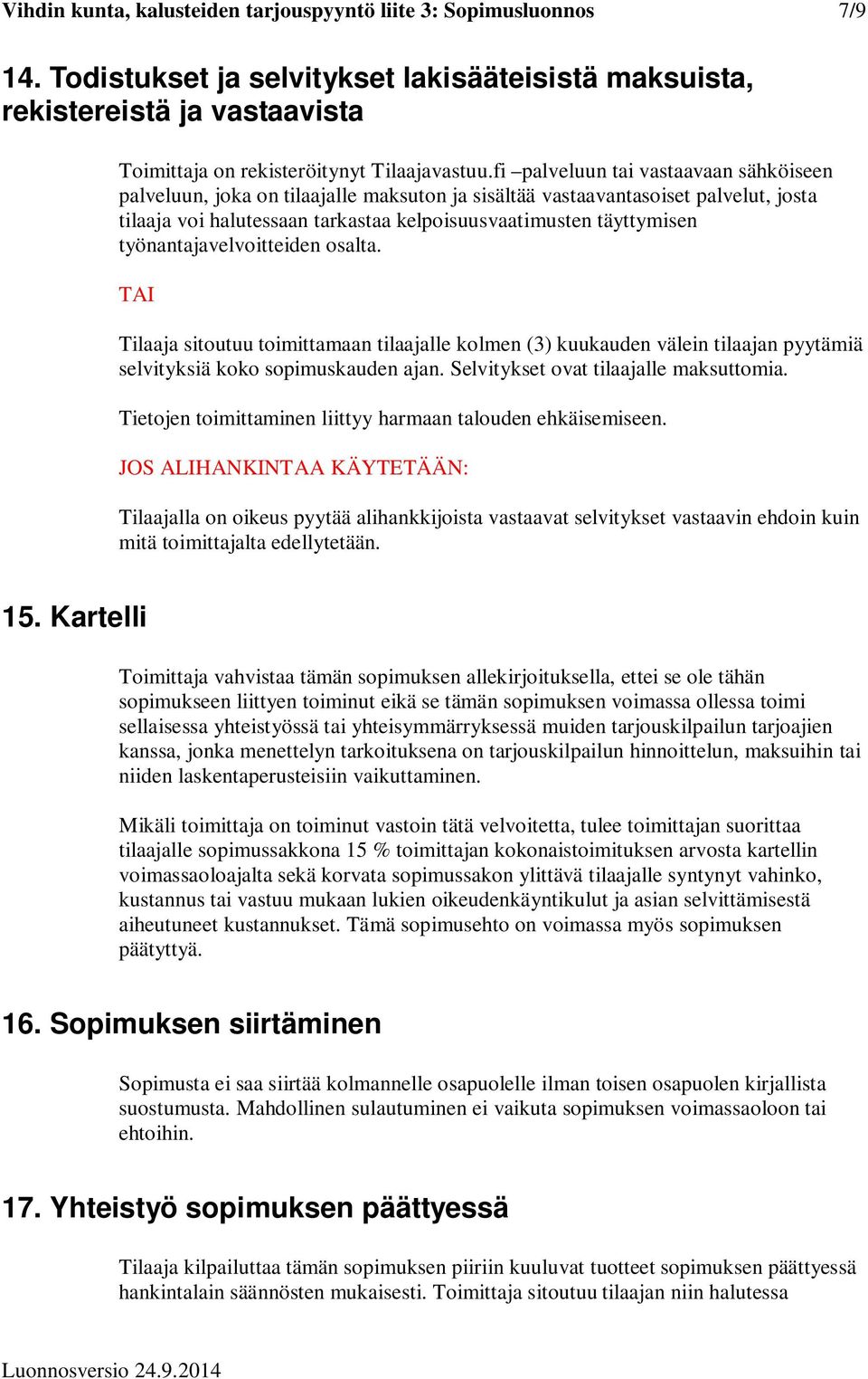 työnantajavelvoitteiden osalta. TAI Tilaaja sitoutuu toimittamaan tilaajalle kolmen (3) kuukauden välein tilaajan pyytämiä selvityksiä koko sopimuskauden ajan. Selvitykset ovat tilaajalle maksuttomia.