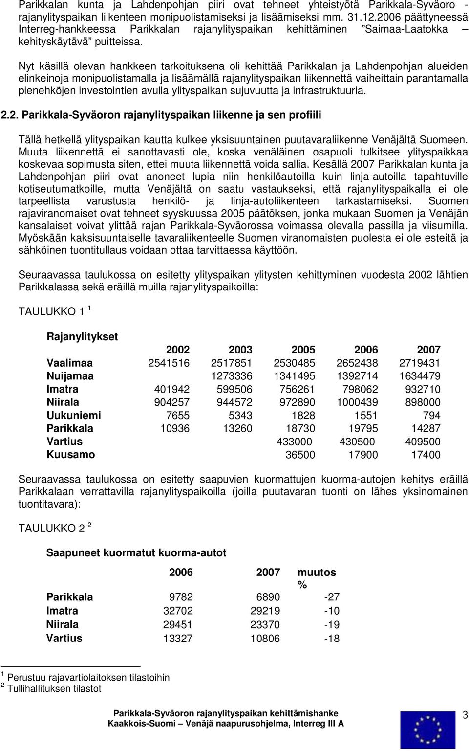 Nyt käsillä olevan hankkeen tarkoituksena oli kehittää Parikkalan ja Lahdenpohjan alueiden elinkeinoja monipuolistamalla ja lisäämällä rajanylityspaikan liikennettä vaiheittain parantamalla