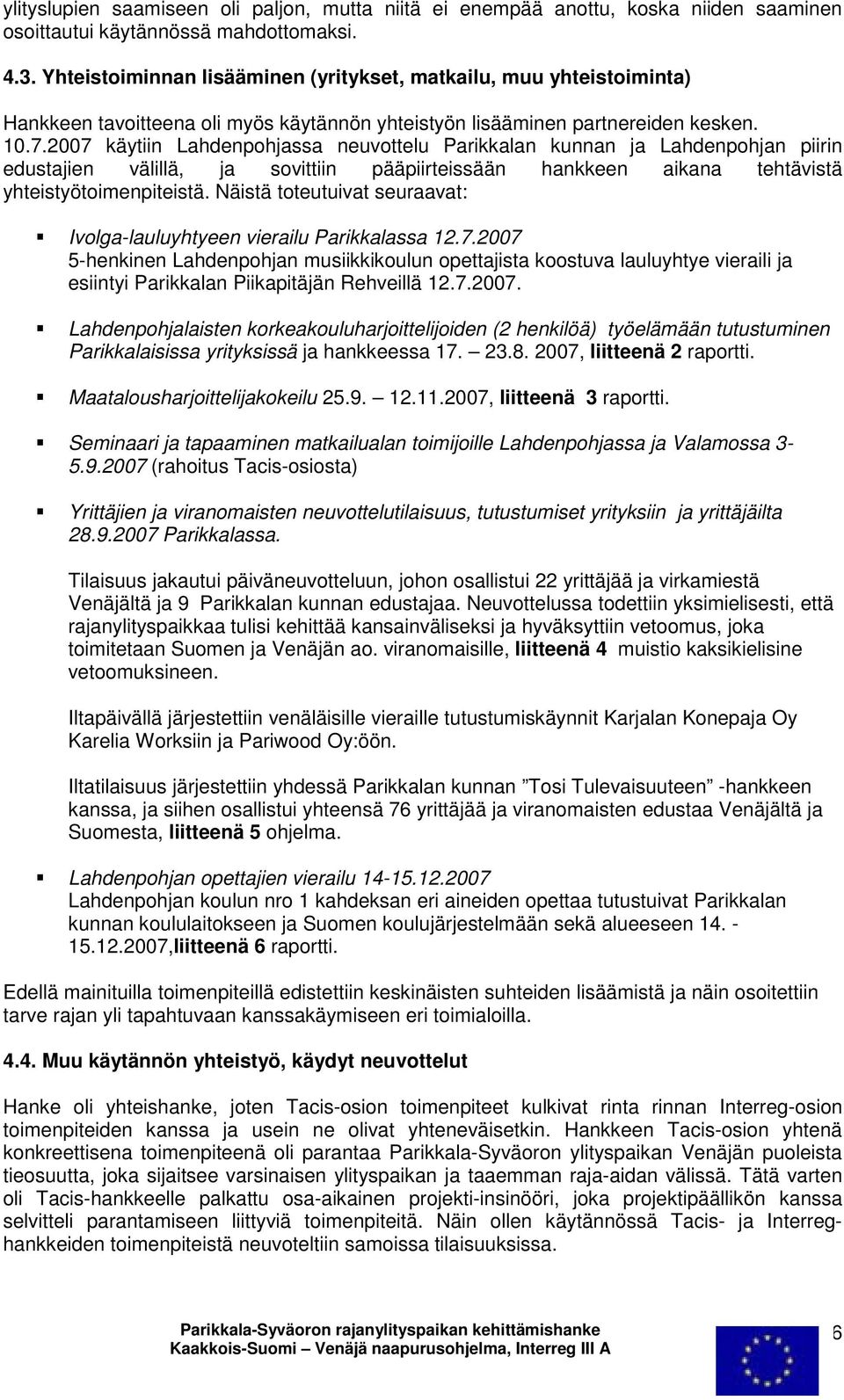 2007 käytiin Lahdenpohjassa neuvottelu Parikkalan kunnan ja Lahdenpohjan piirin edustajien välillä, ja sovittiin pääpiirteissään hankkeen aikana tehtävistä yhteistyötoimenpiteistä.