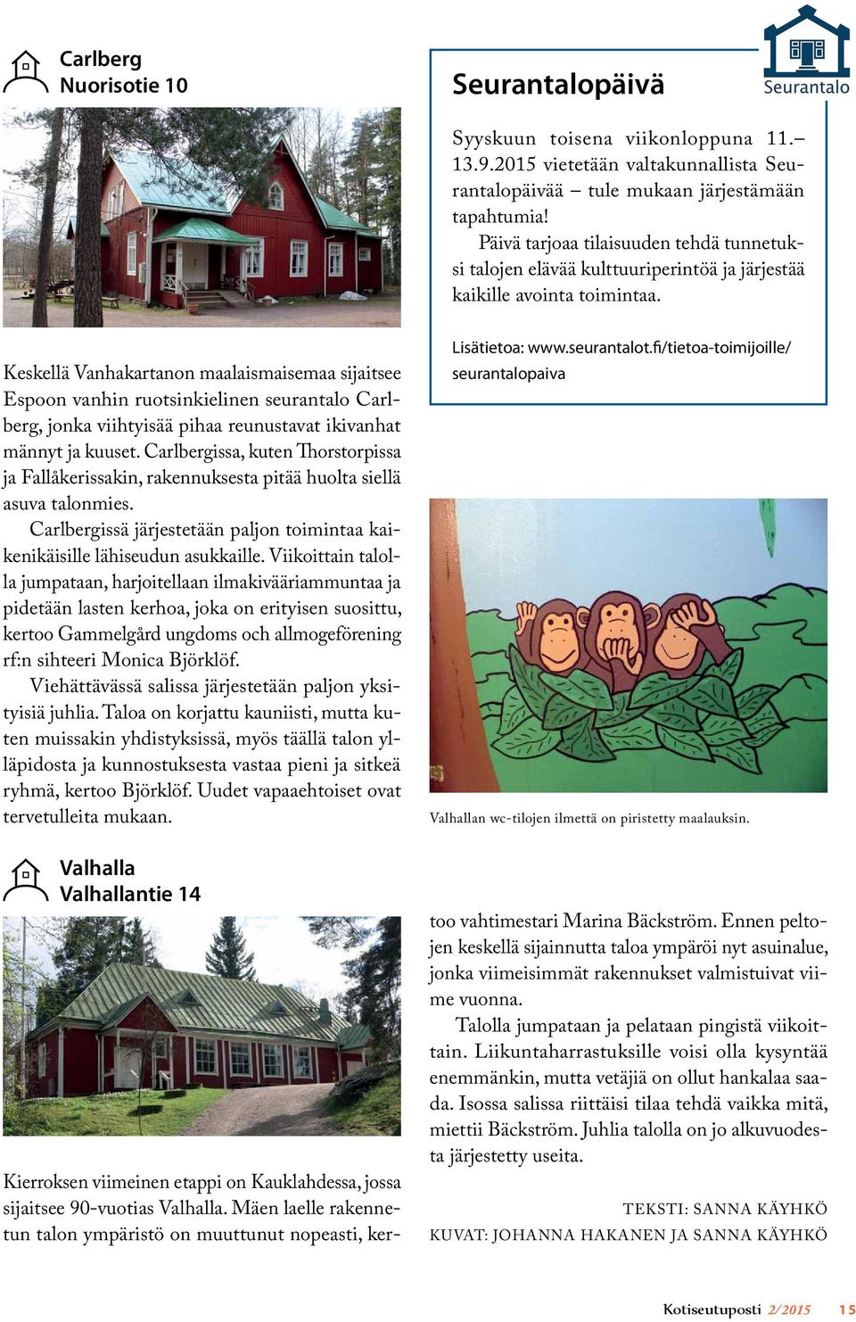 Keskellä Vanhakartanon maalaismaisemaa sijaitsee Espoon vanhin ruotsinkielinen seurantalo Carlberg, jonka viihtyisää pihaa reunustavat ikivanhat männyt ja kuuset.