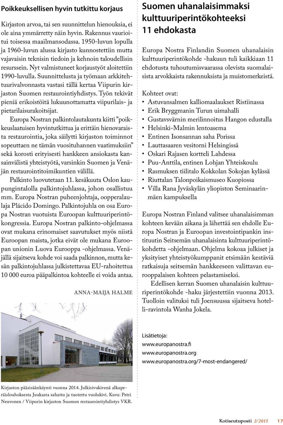 Suunnittelusta ja työmaan arkkitehtuurivalvonnasta vastasi tällä kertaa Viipurin kirjaston Suomen restaurointiyhdistys.