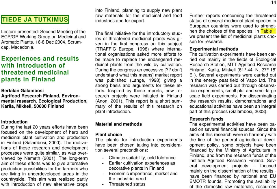 Finland Introduction During the last 20 years efforts have been focused on the development of herb and medicinal plant cultivation and production in Finland (Galambosi, 2000).