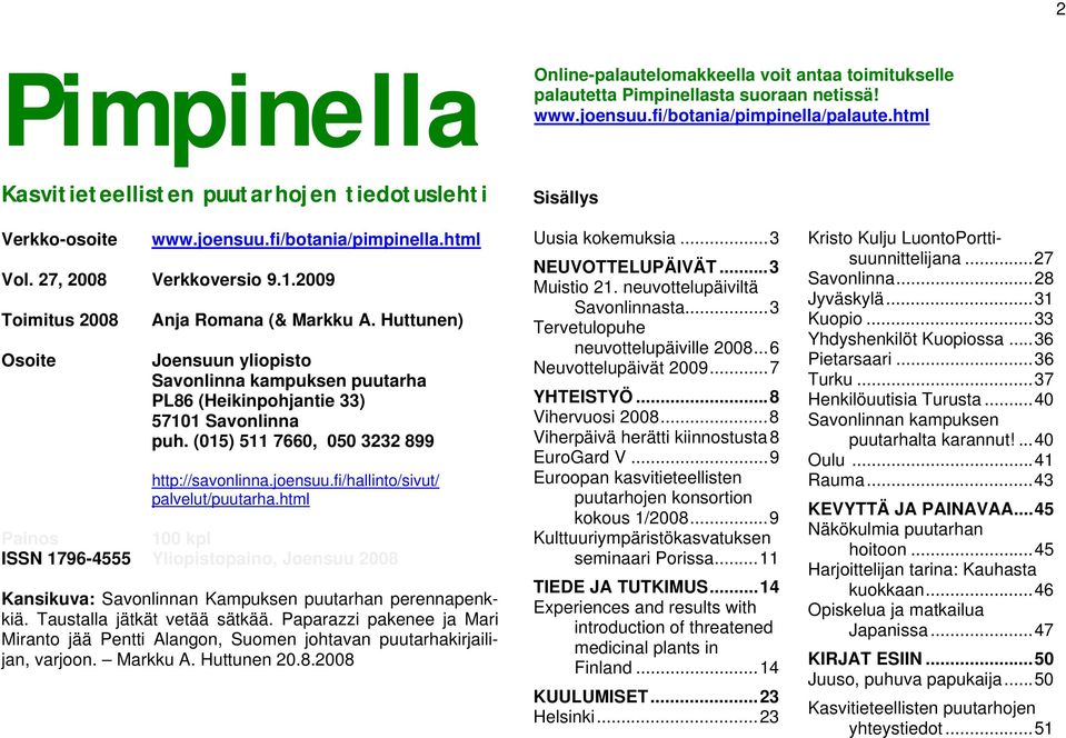 Huttunen) Joensuun yliopisto Savonlinna kampuksen puutarha PL86 (Heikinpohjantie 33) 57101 Savonlinna puh. (015) 511 7660, 050 3232 899 http://savonlinna.joensuu.fi/hallinto/sivut/ palvelut/puutarha.