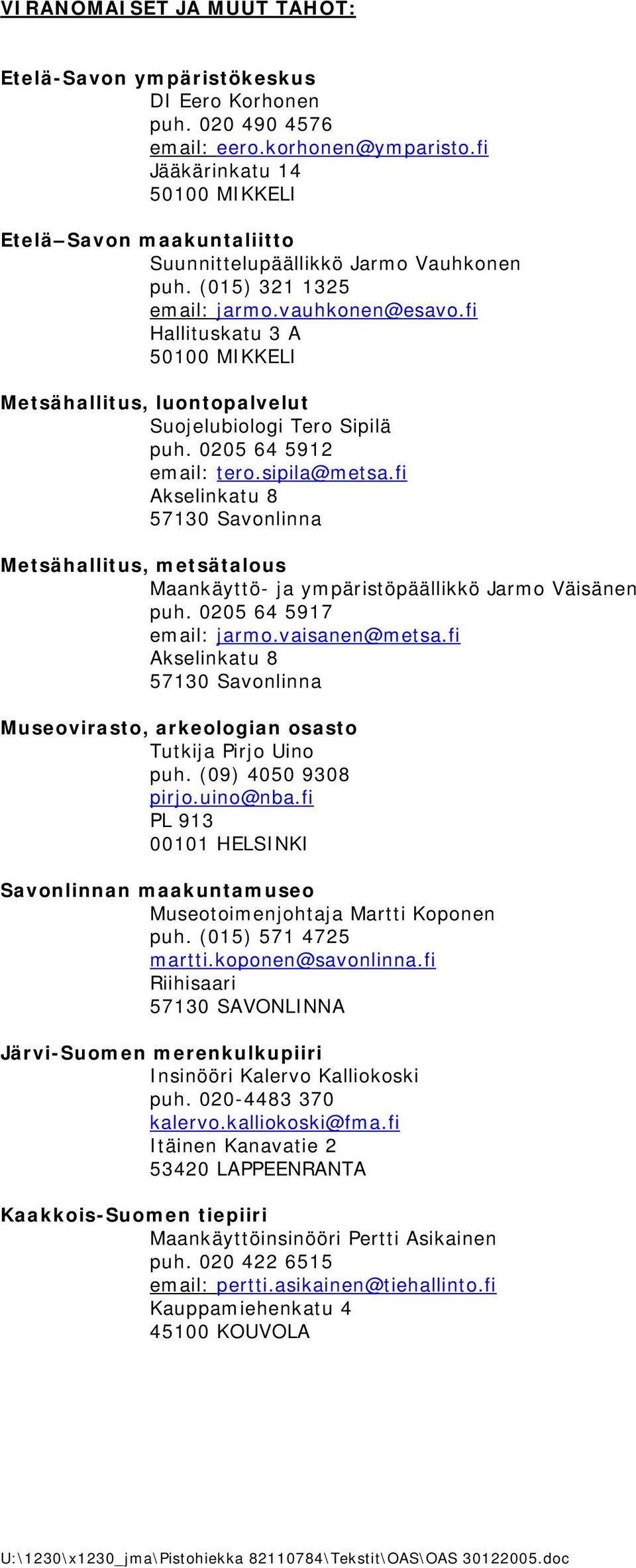fi Hallituskatu 3 A 50100 MIKKELI Metsähallitus, luontopalvelut Suojelubiologi Tero Sipilä puh. 0205 64 5912 email: tero.sipila@metsa.