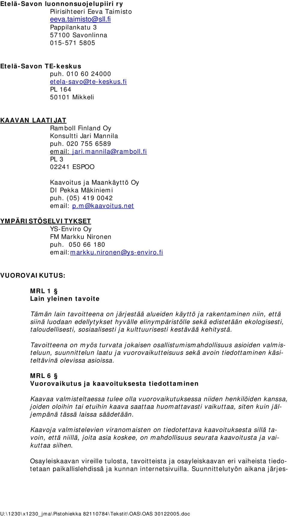 (05) 419 0042 email: p.m@kaavoitus.net YMPÄRISTÖSELVITYKSET YS-Enviro Oy FM Markku Nironen puh. 050 66 180 email:markku.nironen@ys-enviro.