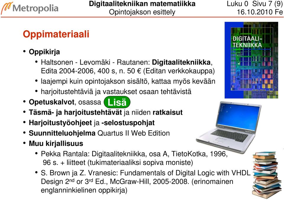 harjoitustehtävät ja niiden ratkaisut Harjoitustyöohjeet ja -selostuspohjat Suunnitteluohjelma Quartus II Web Edition Muu kirjallisuus Pekka Rantala: Digitaalitekniikka, osa A,
