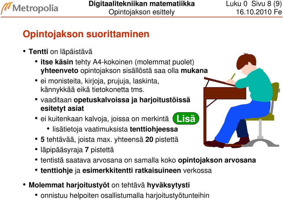 vaaditaan opetuskalvoissa ja harjoitustöissä esitetyt asiat ei kuitenkaan kalvoja, joissa on merkintä Lisä lisätietoja vaatimuksista tenttiohjeessa 5 tehtävää, joista max.