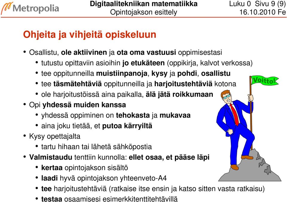 yhdessä muiden kanssa yhdessä oppiminen on tehokasta ja mukavaa aina joku tietää, et putoa kärryiltä Kysy opettajalta tartu hihaan tai lähetä sähköpostia Valmistaudu tenttiin kunnolla: ellet