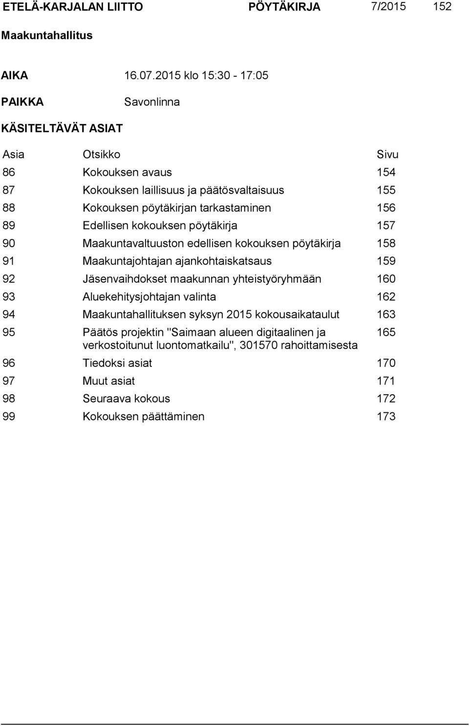 156 89 Edellisen kokouksen pöytäkirja 157 90 Maakuntavaltuuston edellisen kokouksen pöytäkirja 158 91 Maakuntajohtajan ajankohtaiskatsaus 159 92 Jäsenvaihdokset maakunnan