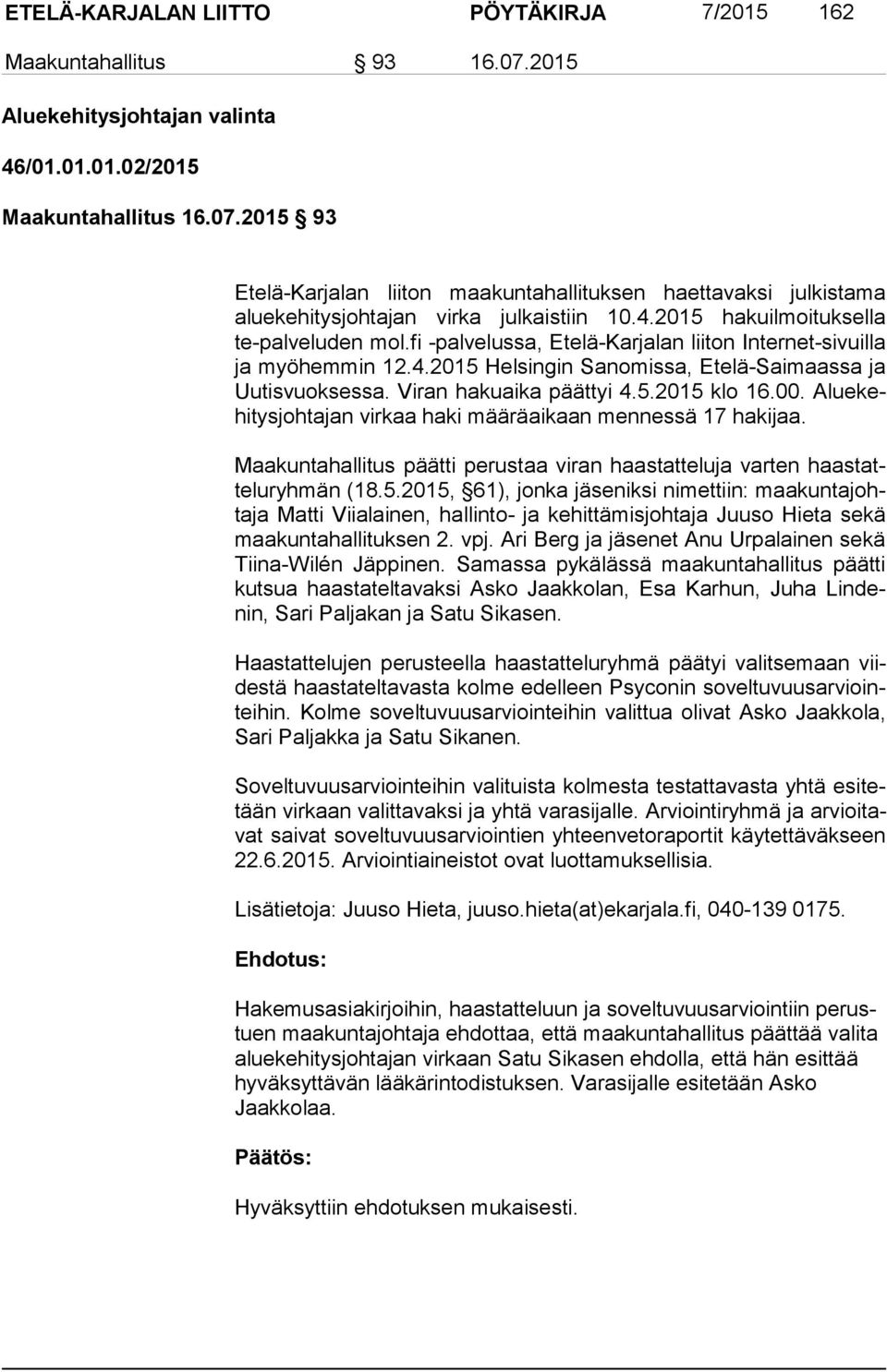 Viran hakuaika päättyi 4.5.2015 klo 16.00. Alue kehi tys joh ta jan virkaa haki määräaikaan mennessä 17 hakijaa. Maakuntahallitus päätti perustaa viran haastatteluja varten haas tatte lu ryh män (18.