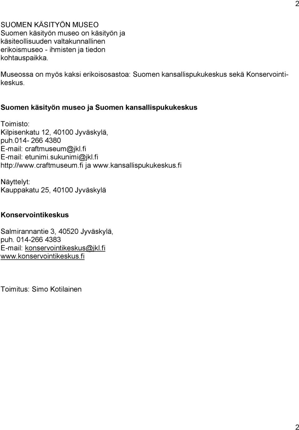 Suomen käsityön museo ja Suomen kansallispukukeskus Toimisto: Kilpisenkatu 12, 40100 Jyväskylä, puh.014-266 4380 E-mail: craftmuseum@jkl.fi E-mail: etunimi.