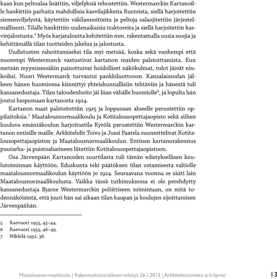 Tilalle hankittiin uudenaikaisia traoreita ja siellä harjoitettin kasvinjalostusta. 5 Myös karjataloutta kehitettiin mm.