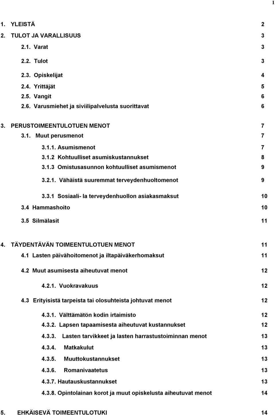 3.1 Sosiaali- Ia terveydenhuollon asiakasmaksut 10 3.4 Hammashoito 10 3.5 Silmälasit 11 4. TÄYDENTÄVÄN TOIMEENTULOTUEN MENOT 11 4.1 Lasten päivähoitomenot ja iltapäiväkerhomaksut 11 4.