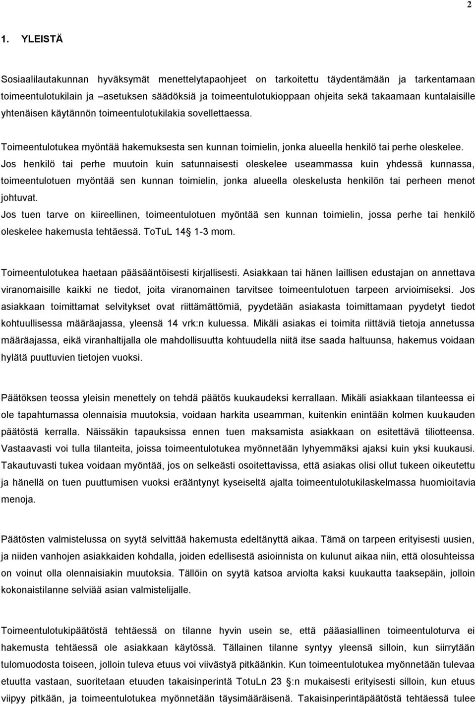 Jos henkilö tai perhe muutoin kuin satunnaisesti oleskelee useammassa kuin yhdessä kunnassa, toimeentulotuen myöntää sen kunnan toimielin, jonka alueella oleskelusta henkilön tai perheen menot