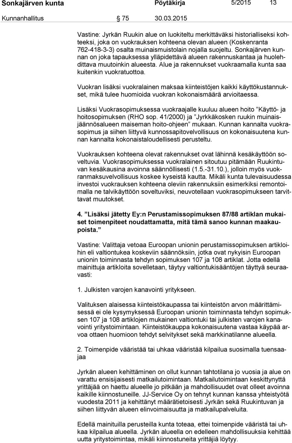 suojeltu. Sonkajärven kunnan on joka tapauksessa ylläpidettävä alueen rakennuskantaa ja huo lehdit ta va muutoinkin alueesta. Alue ja rakennukset vuokraamalla kunta saa kui ten kin vuokratuottoa.