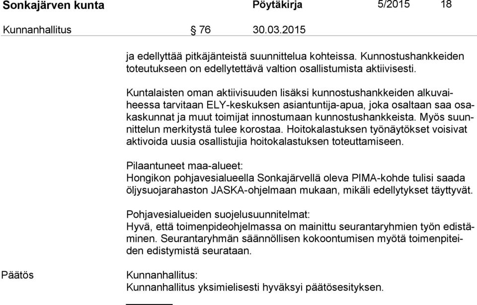 Kuntalaisten oman aktiivisuuden lisäksi kunnostushankkeiden al ku vaihees sa tarvitaan ELY-keskuksen asiantuntija-apua, joka osaltaan saa osakas kun nat ja muut toimijat innostumaan