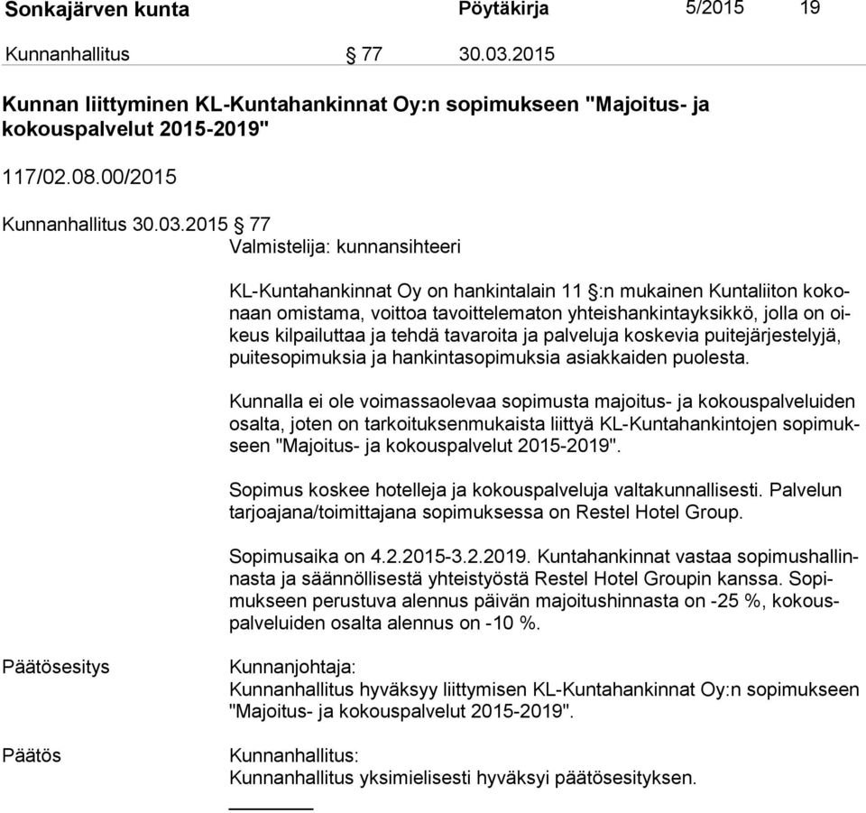 2015 77 Valmistelija: kunnansihteeri KL-Kuntahankinnat Oy on hankintalain 11 :n mukainen Kuntaliiton ko konaan omistama, voittoa tavoittelematon yhteishankintayksikkö, jolla on oikeus kilpailuttaa ja
