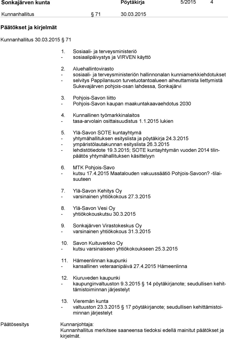 lahdessa, Sonkajärvi 3. Pohjois-Savon liitto - Pohjois-Savon kaupan maakuntakaavaehdotus 2030 4. Kunnallinen työmarkkinalaitos - tasa-arvolain osittaisuudistus 1.1.2015 lukien 5.