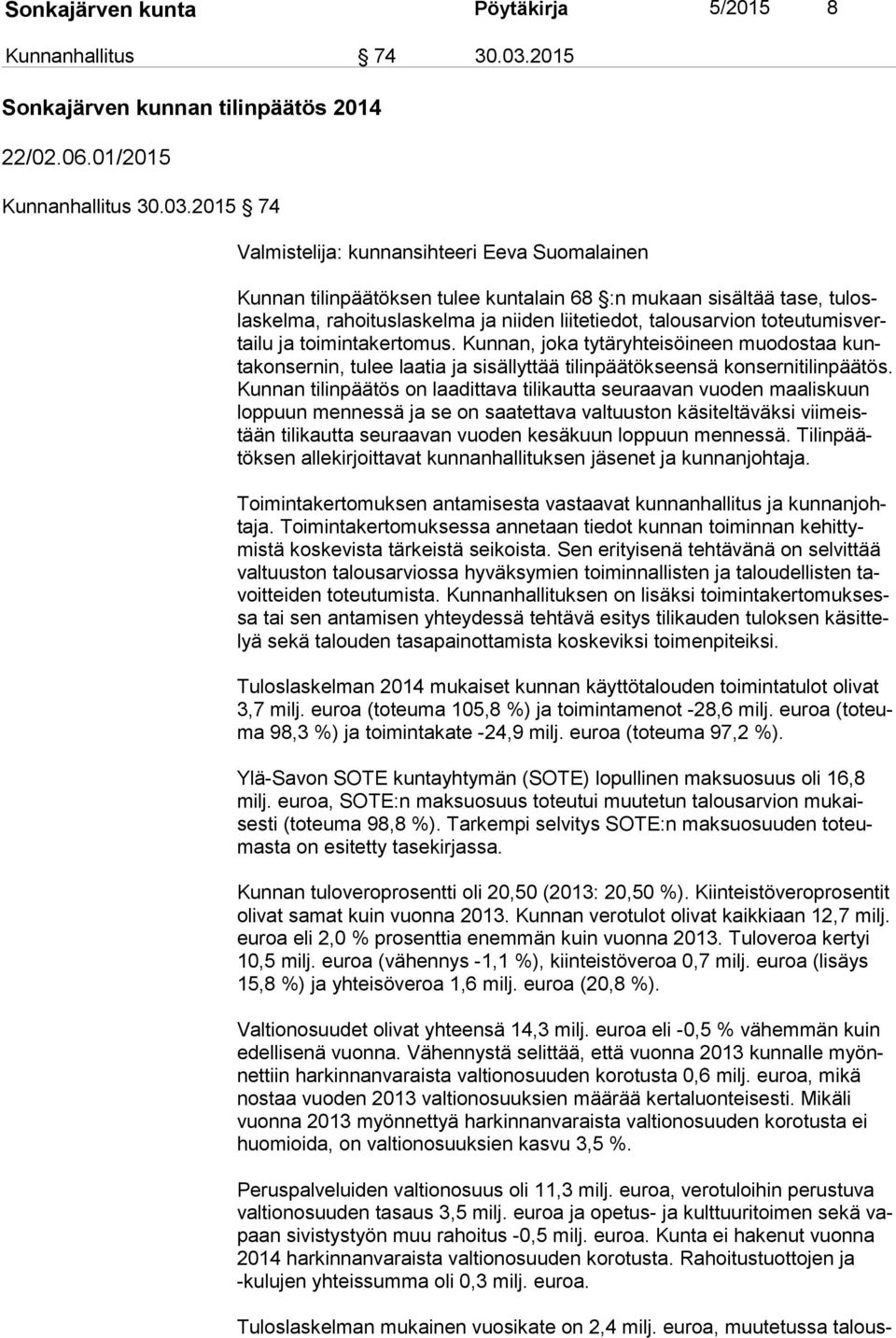 2015 74 Valmistelija: kunnansihteeri Eeva Suomalainen Kunnan tilinpäätöksen tulee kuntalain 68 :n mukaan sisältää tase, tu loslas kel ma, rahoituslaskelma ja niiden liitetiedot, talousarvion to teu