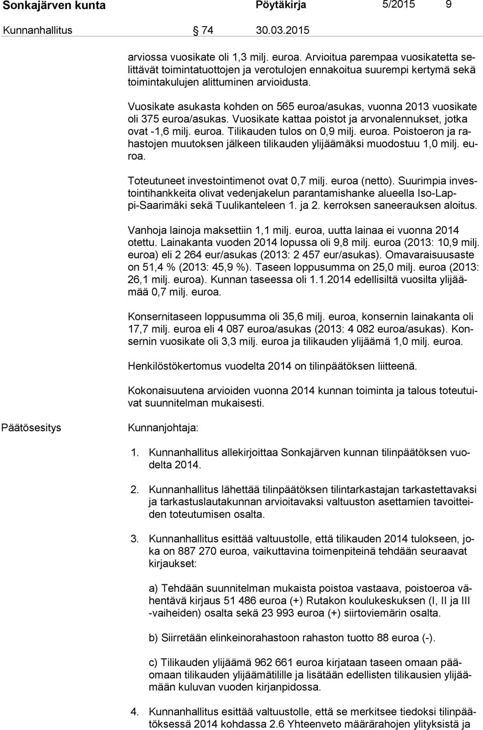Vuosikate asukasta kohden on 565 euroa/asukas, vuonna 2013 vuosikate oli 375 euroa/asukas. Vuosikate kattaa poistot ja arvonalennukset, jotka ovat -1,6 milj. euroa. Tilikauden tulos on 0,9 milj.